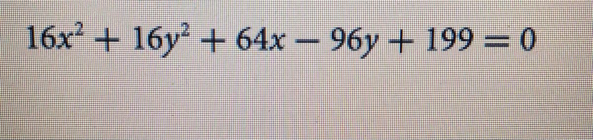 16x + 16y + 64x – 96y + 199 = 0
