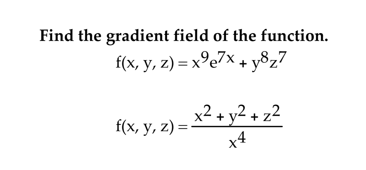 Find the gradient field of the function.
f(x, y, z) = x9e7x + y8z7
f(x, y, z) =
x² + y² + z²
x4