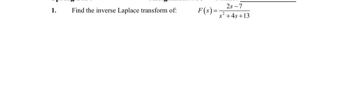 1.
Find the inverse Laplace transform of: F(s)=
2s-7
s²+4s+13