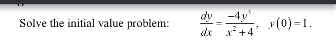 Solve the initial value problem:
dy _ −4y³
dx
x² +4²
y (0)=1.