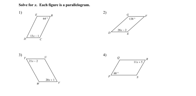 Solve for x. Each figure is a parallelogram.
1)
2)
B
G
64
138°
28x - 2
E
13x -1
C
3)
4)
21x - 2
Ilx + 5
60
20x + 1
