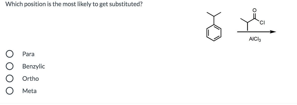 Which position is the most likely to get substituted?
CI
AICI3
Para
Benzylic
Ortho
Meta
