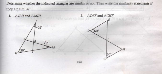 Determine whether the indicated triangles are similar or not. Then write the similarity statements if
they are similar.
1. AJLH and AMIH
2. ADEF and AGHF
sola
-25°
D60°
25
HAS0
60
193
