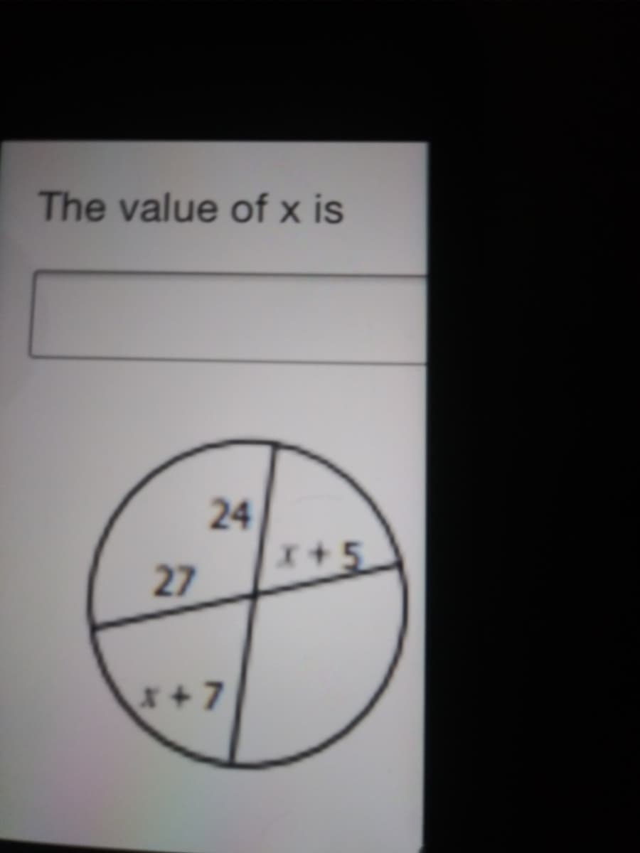 The value of x is
24
X+5
27
*+7
