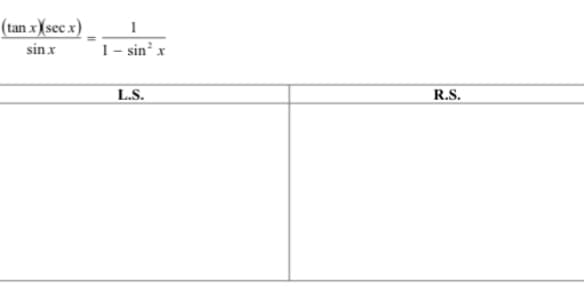 (tan xXsec x) _ _
1- sin x
sin x
L.S.
R.S.
