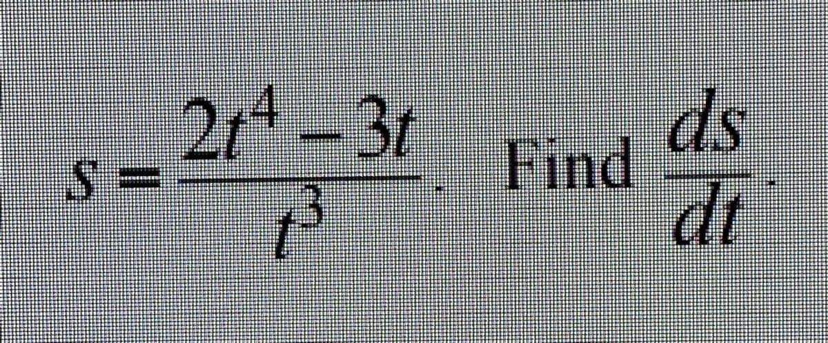2t4 -3t
ds
Find
dt
