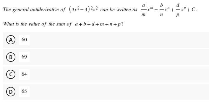 d
-x" +xP +C.
a
The general antiderivative of (3x² – 4) 2x² can be written as
-x"
т п р
What is the value of the sum of a+b+d+m+n+p?
А) 60
B
69
(C)
64
D
65
