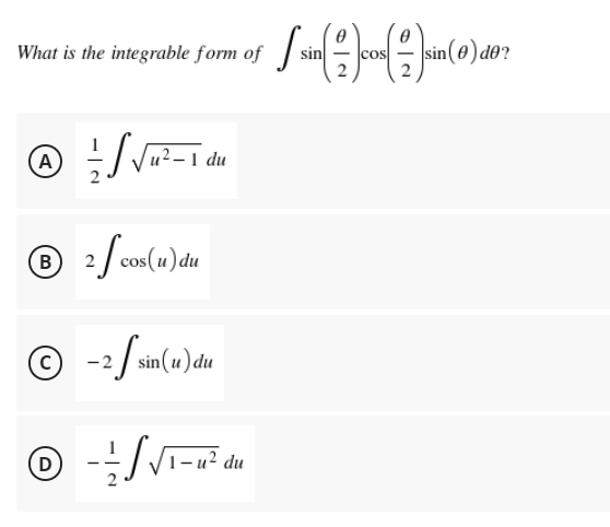 What is the integrable form of
sin e) de?
sin
(A
du
2
cos(u)du
(©) -2
© -2/sin(u) du
D)
1-u² du
