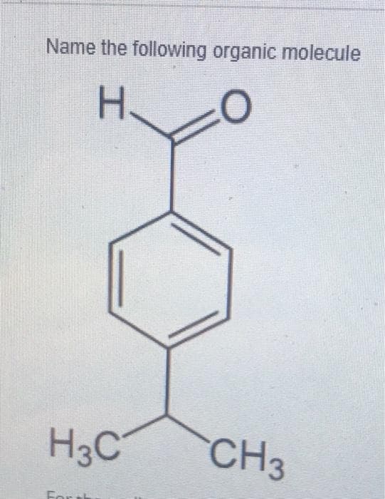 Name the following organic molecule
H.
H3C
CH3
For th
