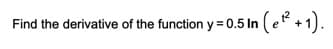 Find the derivative of the function y = 0.5 In (e +1).
