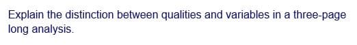 Explain the distinction between qualities and variables in a three-page
long analysis.