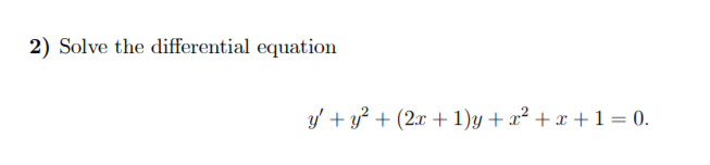 2) Solve the differential equation
y' + y? + (2x + 1)y + x² + x + 1 = 0.
