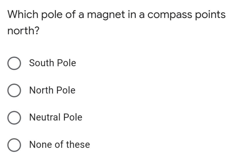 Which pole of a magnet in a compass points
north?
O South Pole
O North Pole
O Neutral Pole
O None of these
