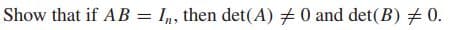 Show that if AB = I, then det(A) 0 and det(B) # 0.
