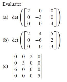 Evaluate:
(a) det
0 -3
4
2.
4
5
(b) det
0 -6
2
0 0 2 0
0 3 00
(c)
6 0 0 0
0 0 0 5
