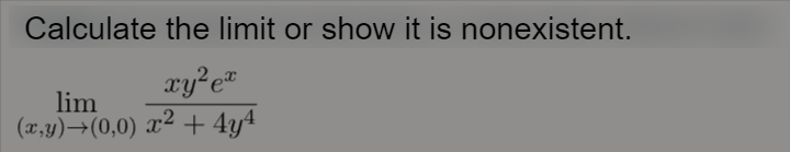 Calculate the limit or show it is nonexistent.
lim
(x,y)→(0,0) x² + 4y4
