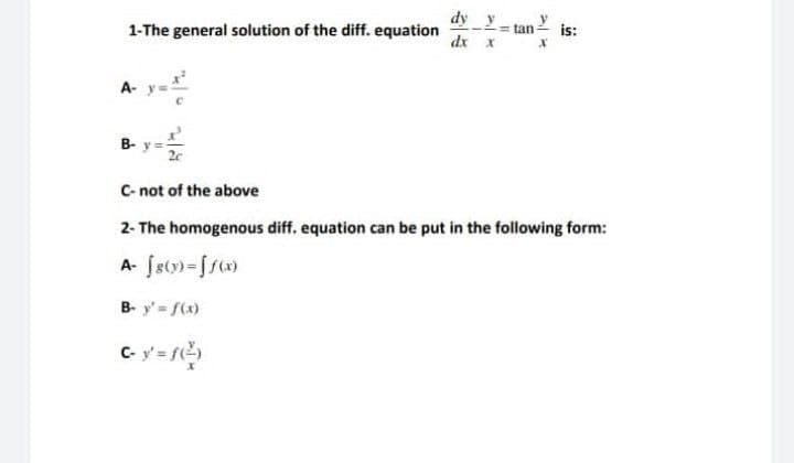 dy y
1-The general solution of the diff. equation
= tan
is:
dx x
A- y-
B-
C- not of the above
2- The homogenous diff. equation can be put in the following form:
B- y' f(x)
