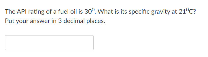 The API rating of a fuel oil is 30°. What is its specific gravity at 21°C?
Put your answer in 3 decimal places.