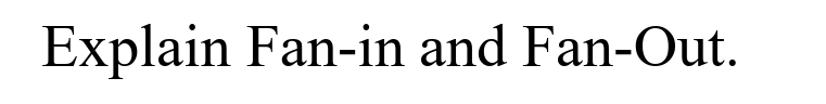 Explain Fan-in and Fan-Out.