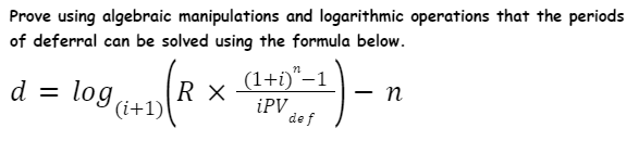 Prove using algebraic manipulations and logarithmic operations that the periods
of deferral can be solved using the formula below.
(1+i)"–1
log
(i+1)
d =
n
-
iPV
de f
