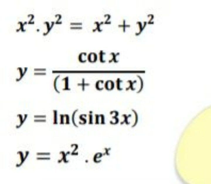 x². y? = x² + y²
cot x
y =
(1 + cot x)
y = In(sin 3x)
y = x² . e*
