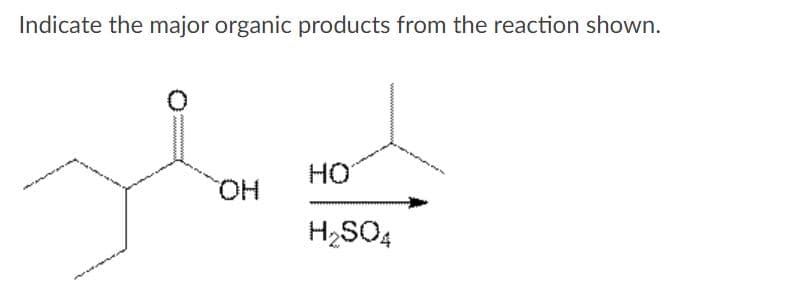 Indicate the major organic products from the reaction shown.
HO
HO,
H2SO4
