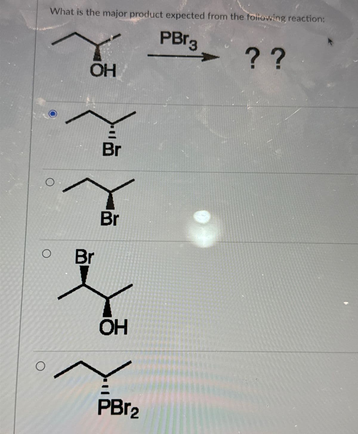 What is the major product expected from the following reaction:
PBr3
O
O
OH
O Br
Br
Br
OH
PBr2
??