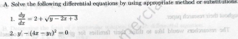 A. Solve the following differential equations by using appropriate method or substitutions.
dy
1. = 2+√y-2x +3
\ស្រ្ត បានបង្ហារៗf uoyu
dx
se 2. y'-(4x-y1)² = 0g 101 asilimst
till of sail bluow zoons237 T
mercia