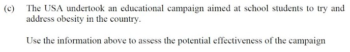 (c) The USA undertook an educational campaign aimed at school students to try and
address obesity in the country.
Use the information above to assess the potential effectiveness of the campaign
