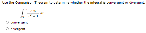 Use the Comparison Theorem to determine whether the integral is convergent or divergent.
00
37x
dx
x* +1
Jo
convergent
O divergent
