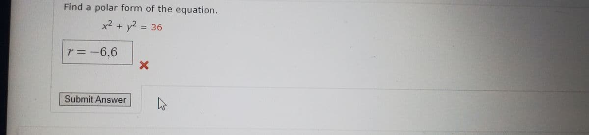 Find a polar form of the equation.
x² + y2
36
r = -6,6
Submit Answer
