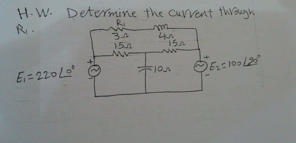 H.W. Detenmine the Curvent through
Ri.
RI
152
15n
Ei= 220L0°
