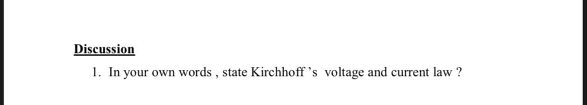 Discussion
1. In your own words , state Kirchhoff 's voltage and current law ?
