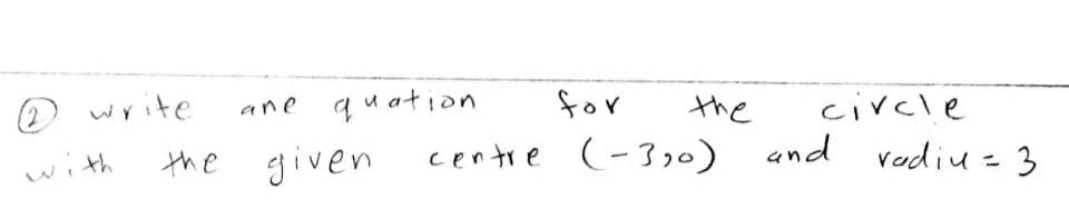 O write
the given
(2
ane quation
for
the
civcle
with
centre (-3,0) and vediu=3
