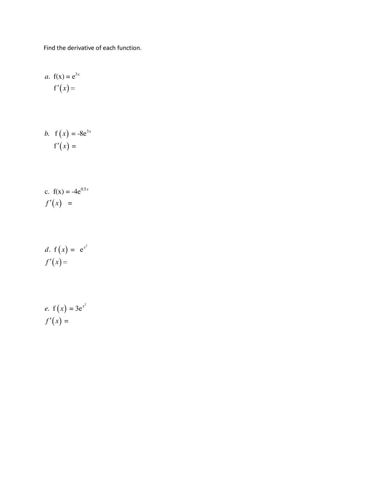 Find the derivative of each function.
a. f(x) = e³x
f'(x) =
b. f(x) = -8e³
f'(x) =
0.5 x
c. f(x) = -4eº.
f'(x)
=
d. f(x) = ¹²
ƒ'(x) =
e. f(x) = 3e¹²
ƒ'(x) =