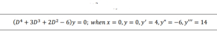 (D* + 3D³ + 2D² – 6)y = 0; when x = 0,y = 0, y' = 4, y" = -6, y'' = 14
