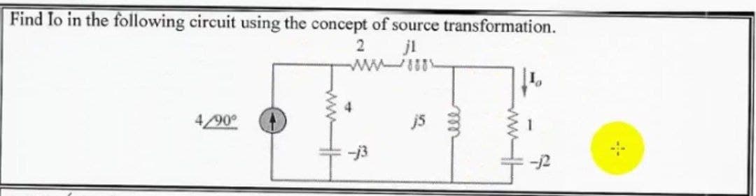 Find Io in the following circuit using the concept of source transformation.
2
jl
ww m
4/90°
js 3
-j3
-:-
