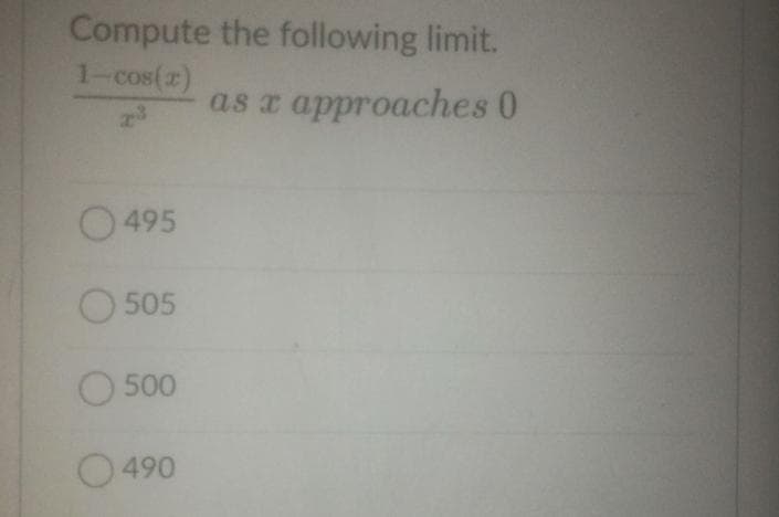 Compute the following limit.
1-cos(z)
23
as r approaches 0
0495
0505
O 500
490