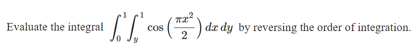 Tx2
Cos
(딸
Evaluate the integral
dæ dy by reversing the order of integration.
