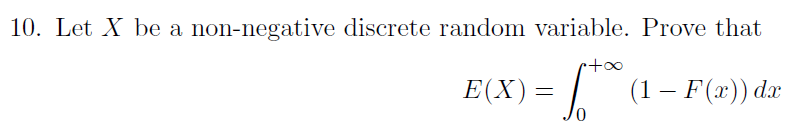 10. Let X be a non-negative discrete random variable. Prove that
E(X) =
| (1- F(x)) dæ
