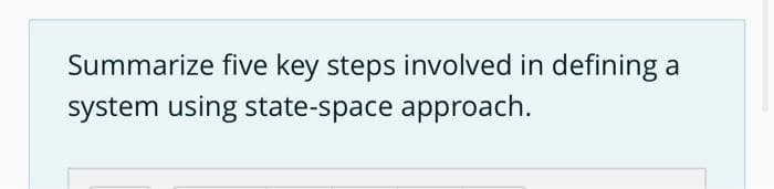 Summarize five key steps involved in defining a
system using state-space approach.
