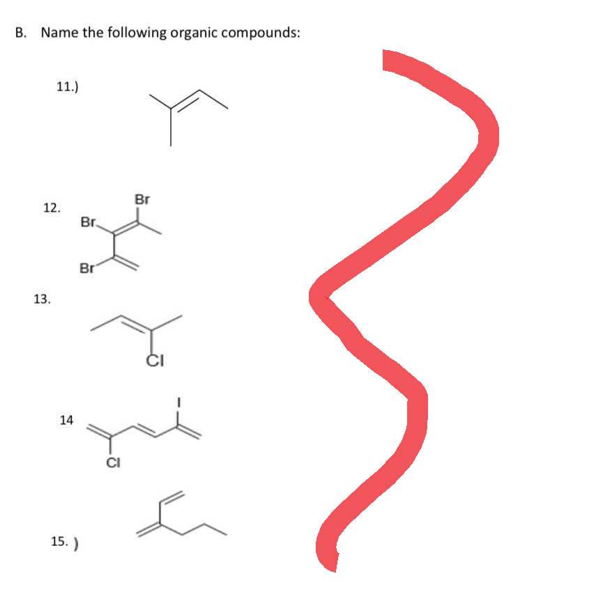 B. Name the following organic compounds:
11.)
12.
13.
14
Br.
Br
15.)
CI
Br
CI