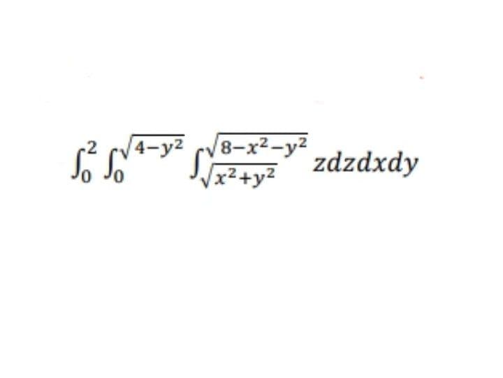 8-x2-y²
x²+y²
4-y2
zdzdxdy
