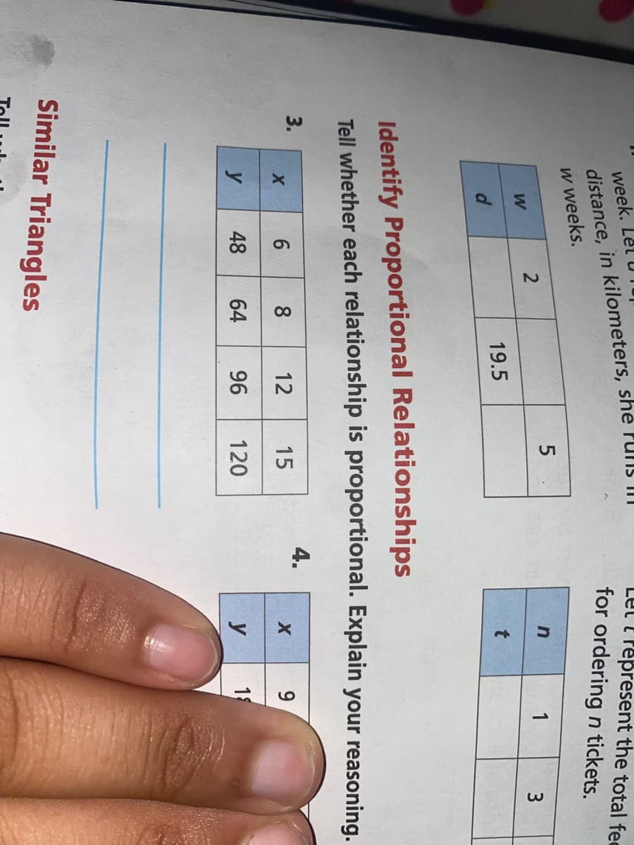 week. Let
distance, in kilometers, she
w weeks.
Let E Pepresent the total fee
for ordering n tickets.
runs im
1
3
W
19.5
Identify Proportional Relationships
Tell whether each relationship is proportional. Explain your reasoning.
3.
4.
12
15
9.
y
48
64
96
120
y
11
Similar Triangles
