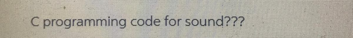 C programming code for sound???
