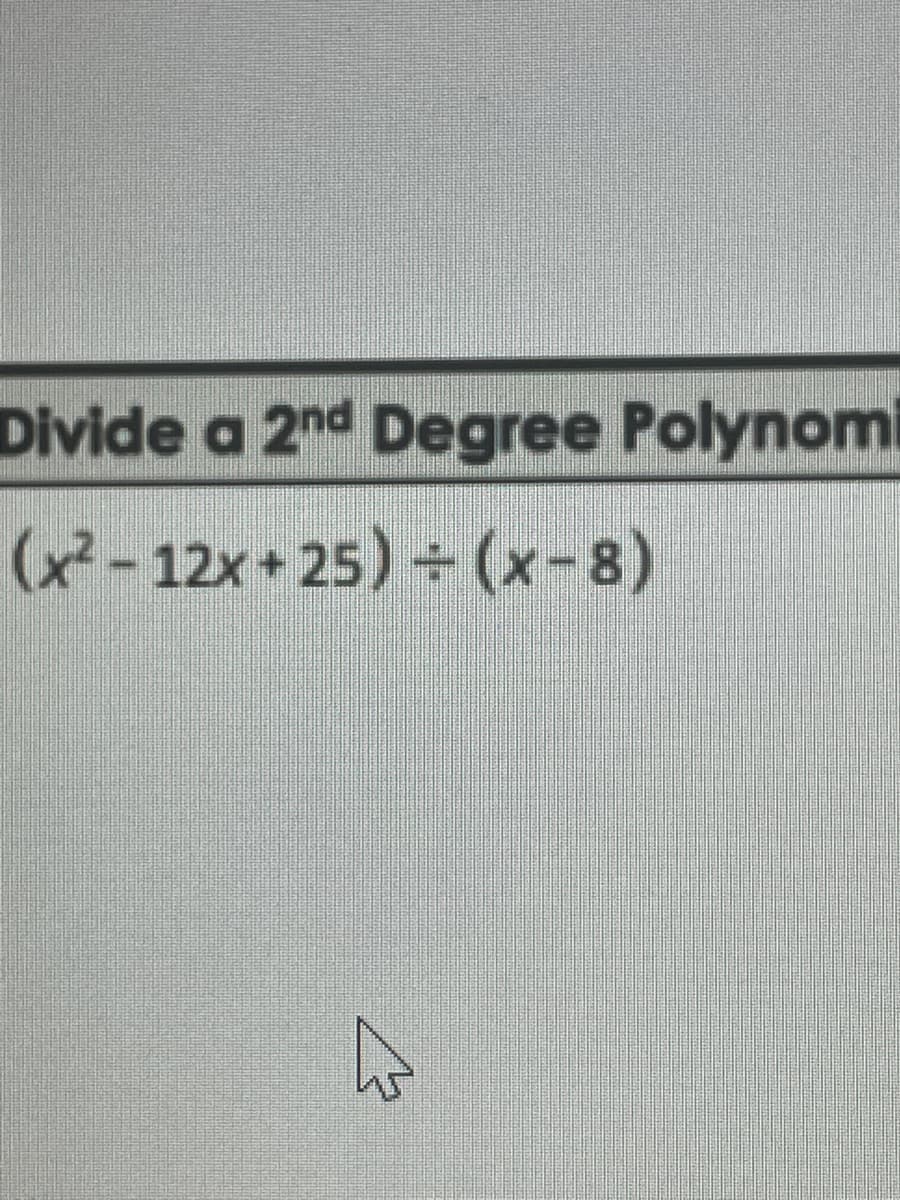 Divide a 2nd Degree Polynomi
(x² – 12x + 25) ÷ (x-8)
