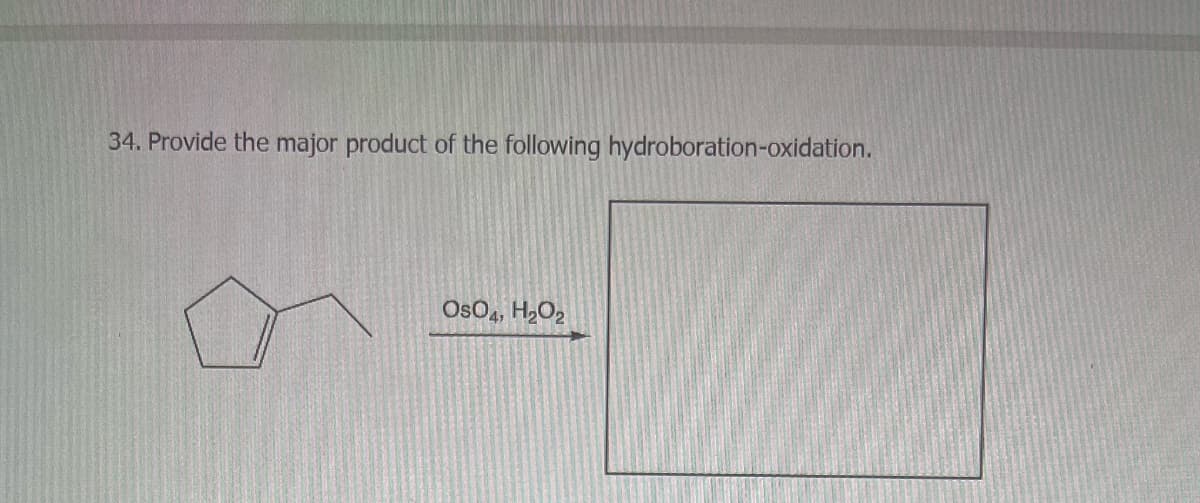 34. Provide the major product of the following hydroboration-oxidation.
OSO4, H₂O₂