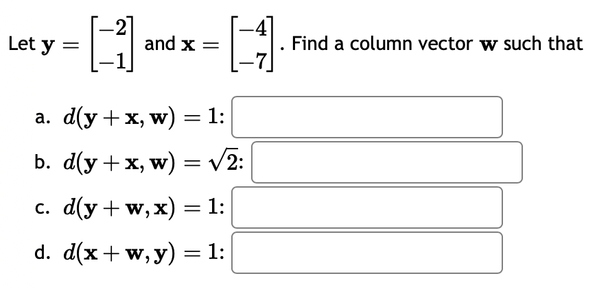 Let y
=
[1] and x = H
.
a. d(y + x, w) = 1:
b. d(y + x, w) = √√2:
c. d(y+w,x) = 1:
d. d(x+w,y) = 1:
Find a column vector w such that