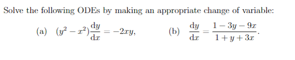 Solve the following ODEs by making an appropriate change of variable:
(a) (y²-x²)
1-3y - 9x
(b)
1+ y +3r
dy
dr
=
-2xy,
dy
dz