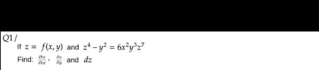 Q1/
If z =
f(x, y) and
z* – y? = 6x²y°z?
az
az
Find:
and dz
